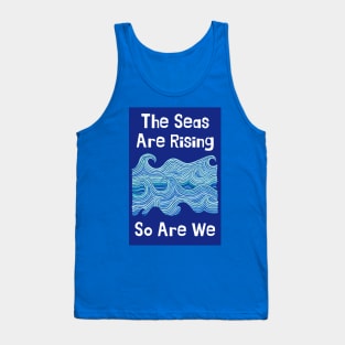 THE SEAS ARE RISING & SO ARE WE – Climate Change Message - Fight Global Warming Tank Top